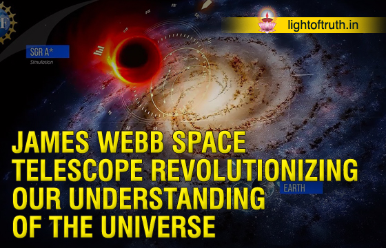JAMES WEBB SPACE TELESCOPE REVOLUTIONIZING OUR UNDERSTANDING OF THE UNIVERSE - Light Of Truth