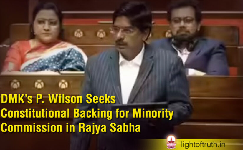 DMK’s P. Wilson Seeks Constitutional Backing for Minority Commission in Rajya Sabha
