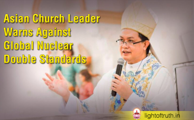 Asian Church Leader Warns Against Global Nuclear Double Standards