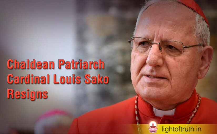 Chaldean Patriarch Cardinal Louis Sako Resigns