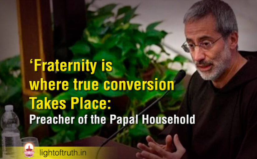 ‘Fraternity is where true conversion Takes Place: Preacher of the Papal Household
